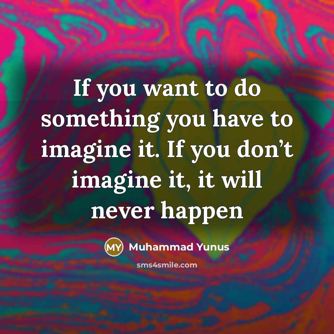 “If you want to do something you have to imagine…” quote by Muhammad Yunus
