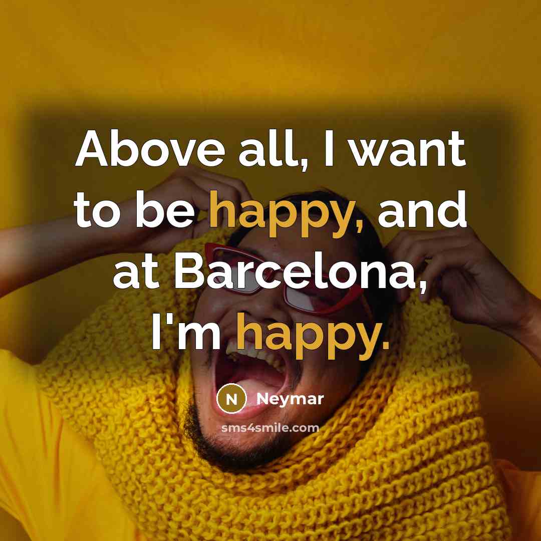 “Above all, I want to be happy, and at Barcelona,…” quote by Neymar
