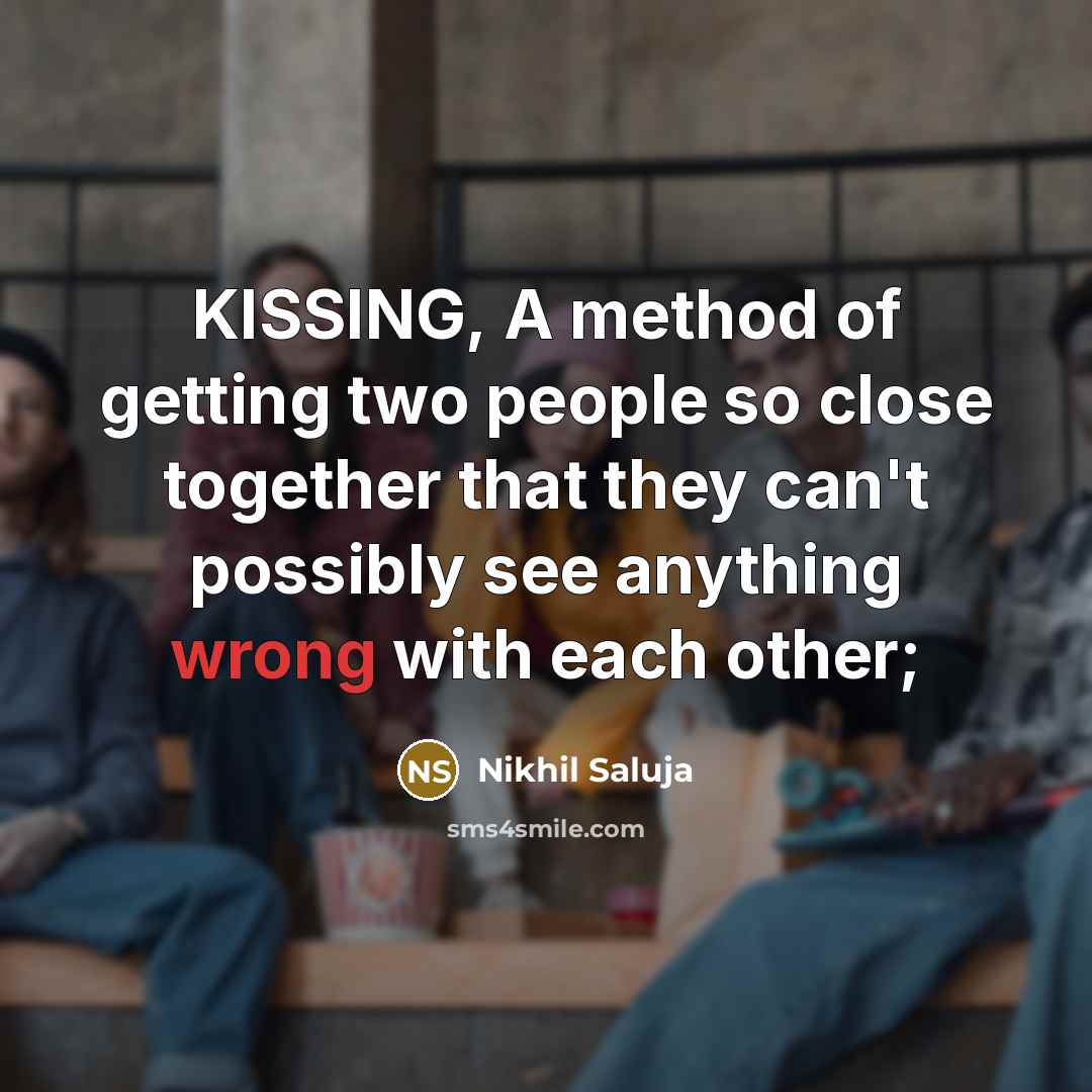 “KISSING, A method of getting two people so close together…” quote by Nikhil Saluja