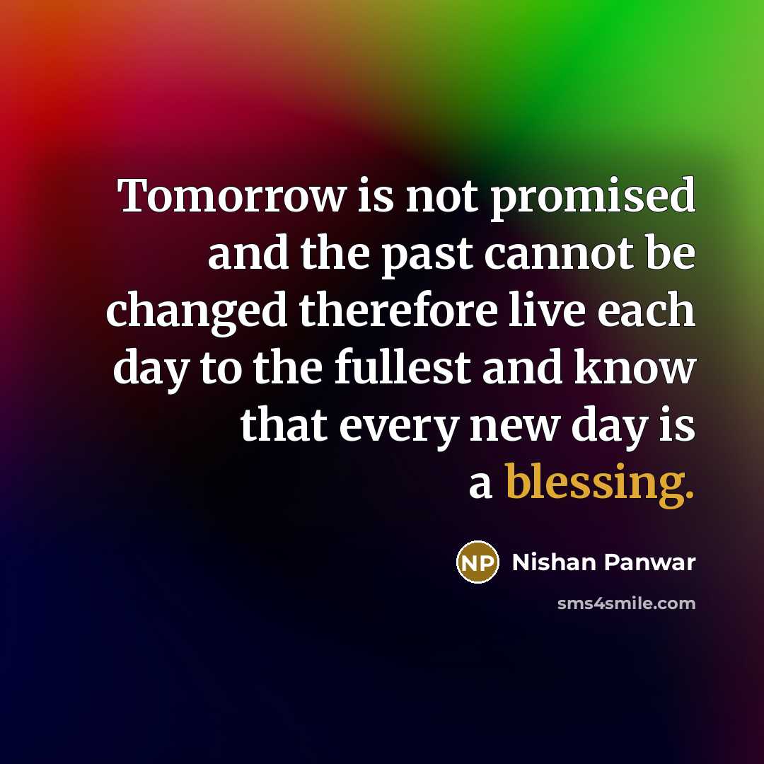 “Tomorrow is not promised and the past cannot be changed…” quote by Nishan Panwar