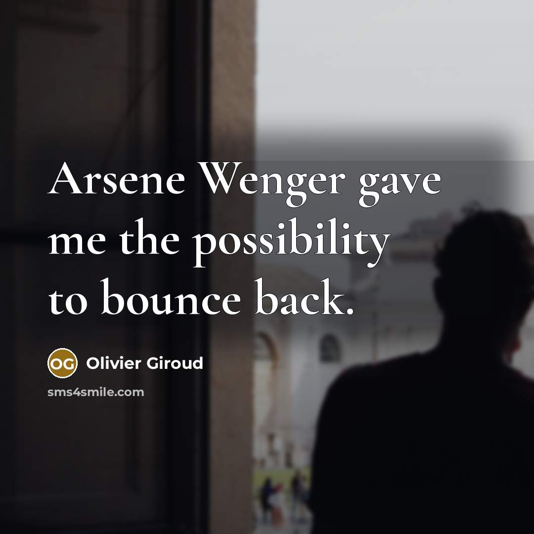 “Arsene Wenger gave me the possibility to bounce back.…” quote by Olivier Giroud