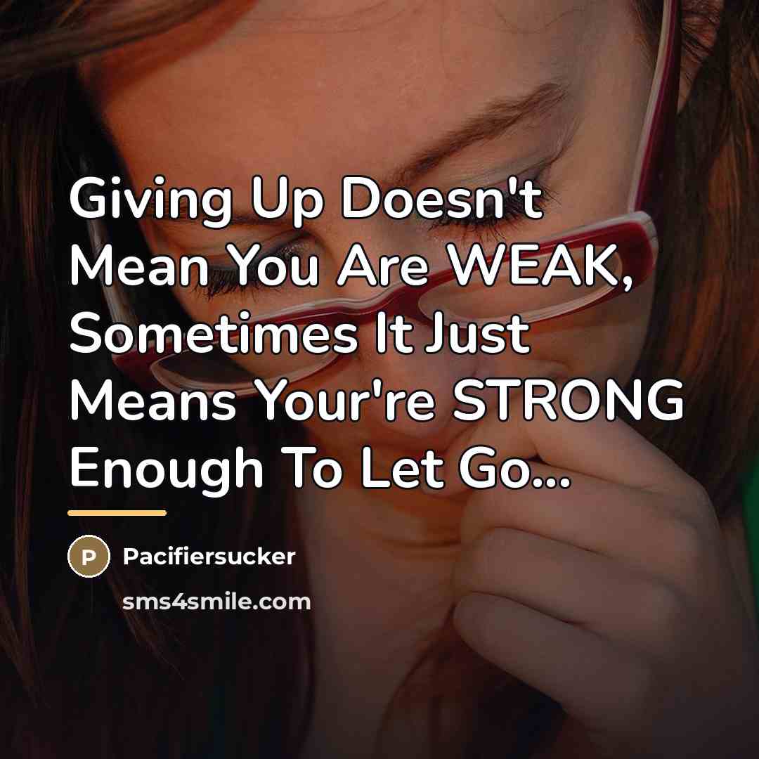 “Giving Up Doesn't Mean You Are WEAK, Sometimes It Just…” quote by Pacifiersucker