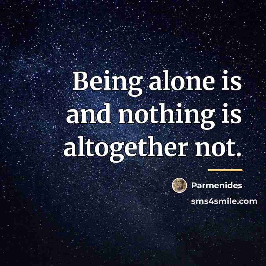 “Being alone is and nothing is altogether not.…” quote by Parmenides