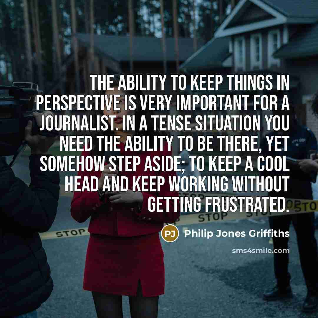 “The ability to keep things in perspective is very important…” quote by Philip Jones Griffiths