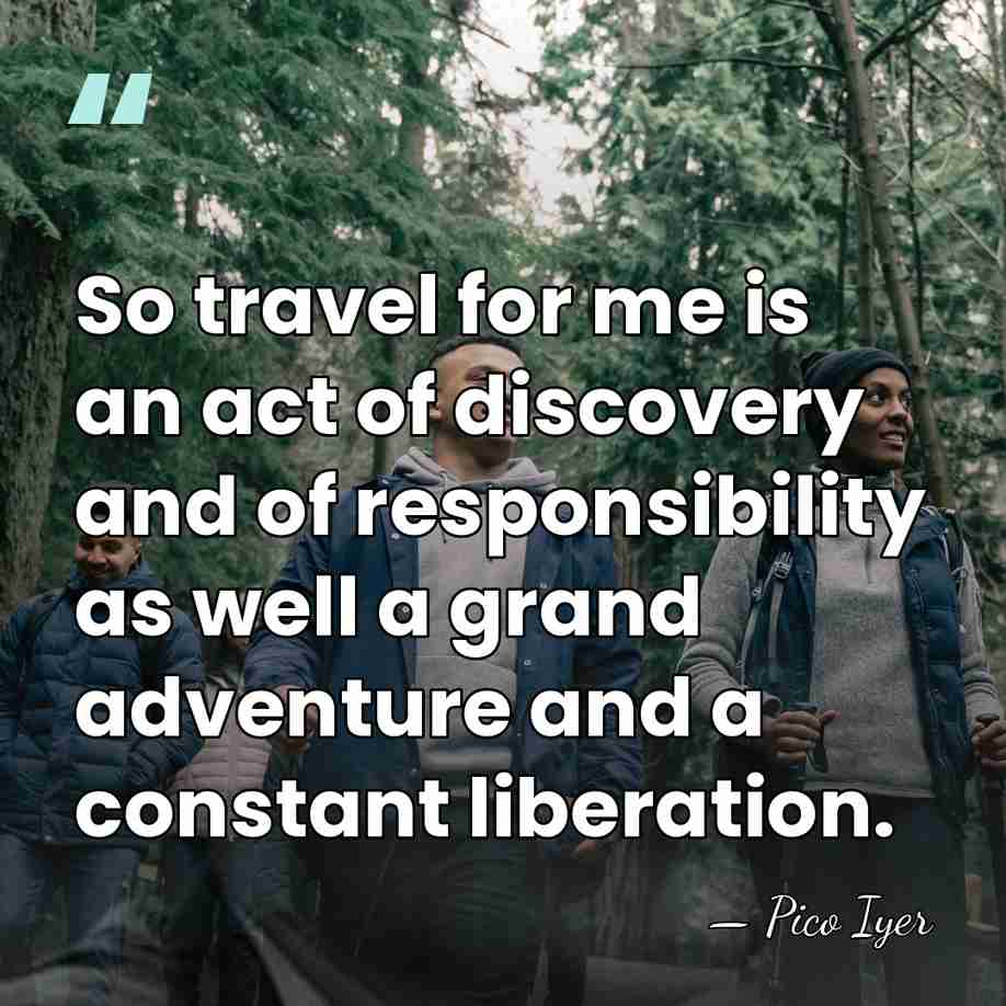 So travel for me is an act of discovery and of responsibility&hellip; - Pico Iyer