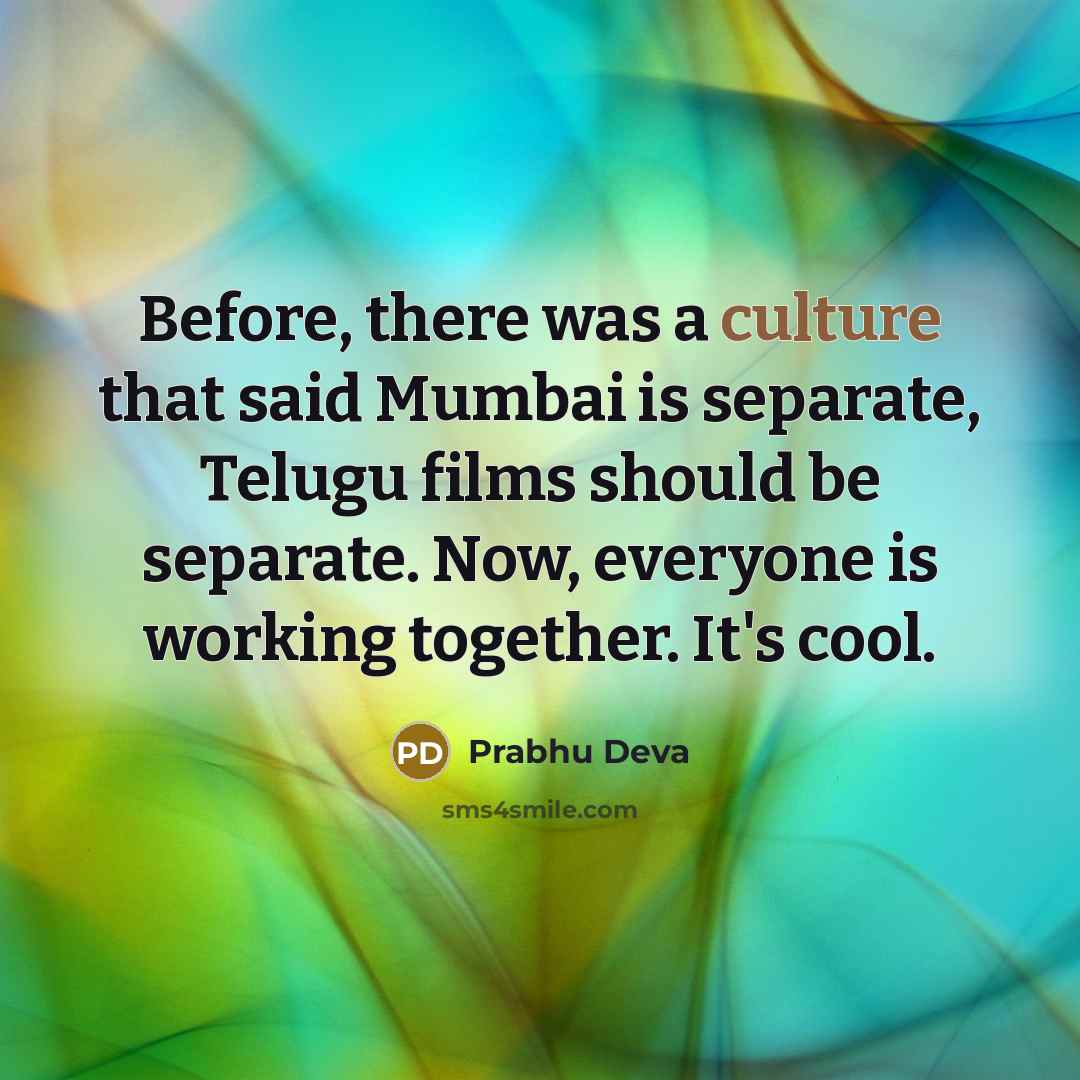 “Before, there was a culture that said Mumbai is separate,…” quote by Prabhu Deva