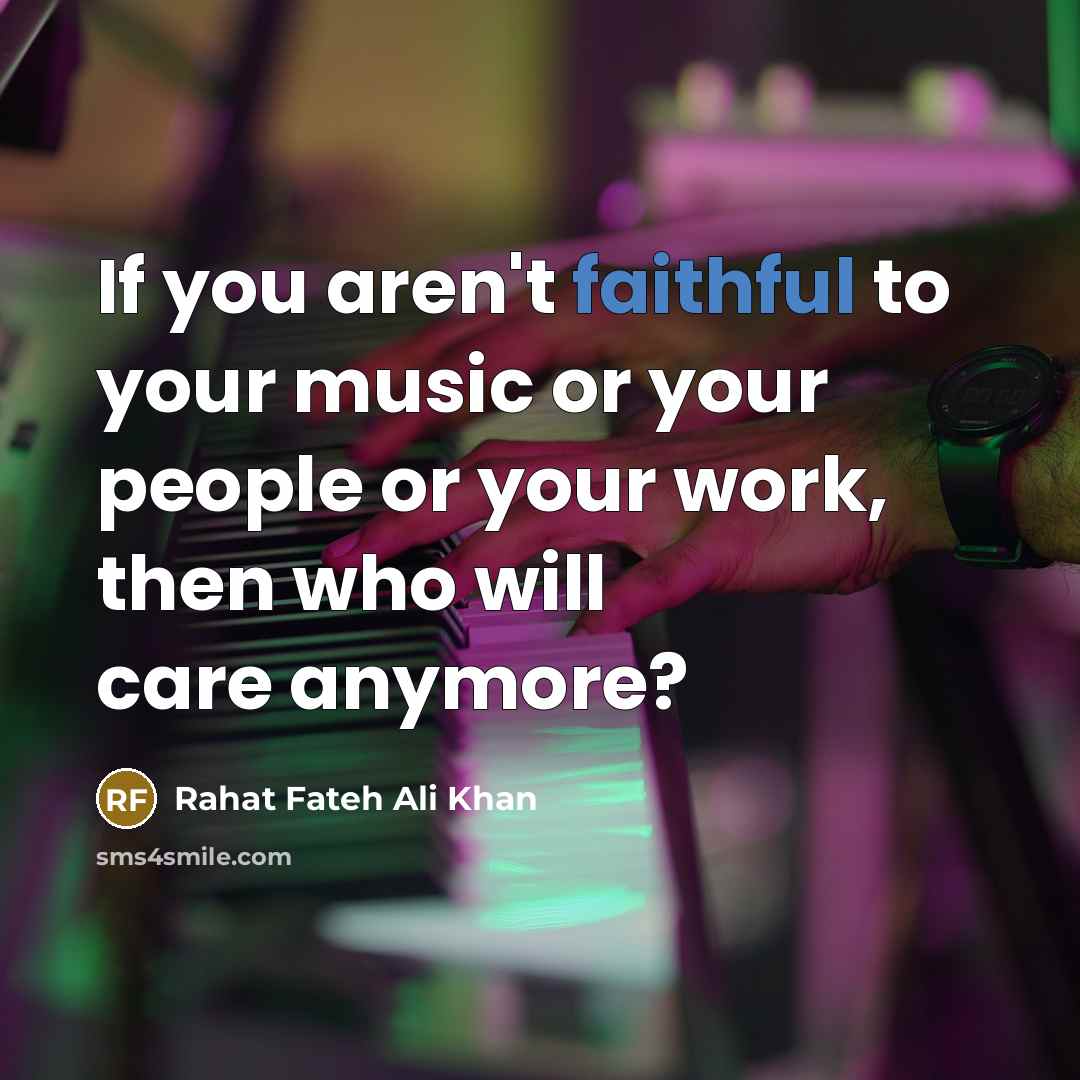 “If you aren't faithful to your music or your people…” quote by Rahat Fateh Ali Khan