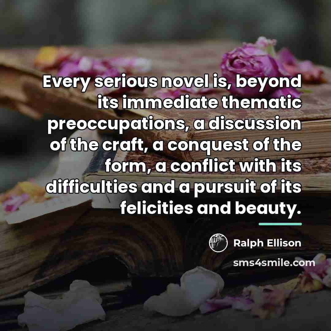 “Every serious novel is, beyond its immediate thematic preoccupations, a…” quote by Ralph Ellison