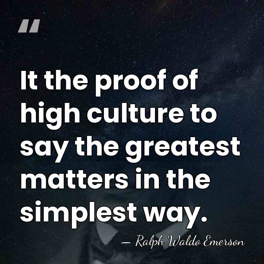 It the proof of high culture to say the greatest matters in&hellip; - Ralph Waldo Emerson
