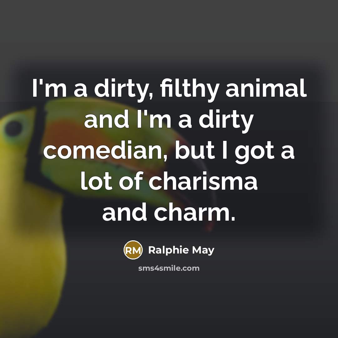 “I'm a dirty, filthy animal and I'm a dirty comedian,…” quote by Ralphie May