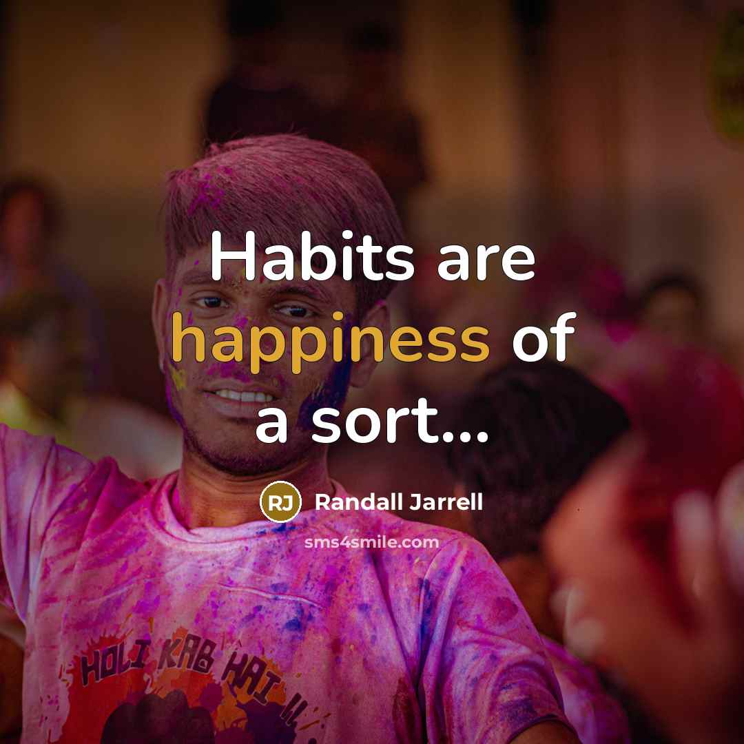 “Habits are happiness of a sort...…” quote by Randall Jarrell