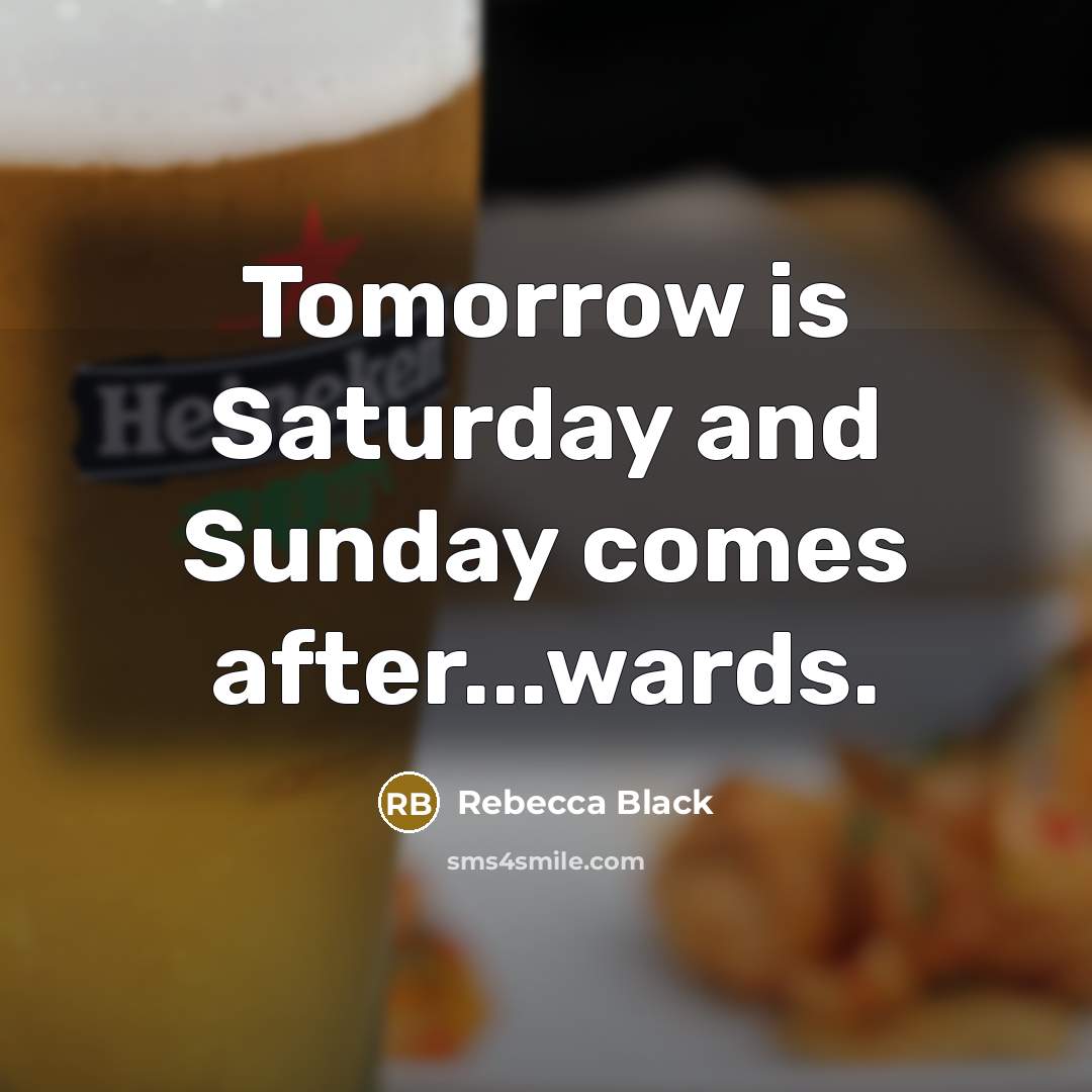 “Tomorrow is Saturday and Sunday comes after...wards.” quote by Rebecca Black