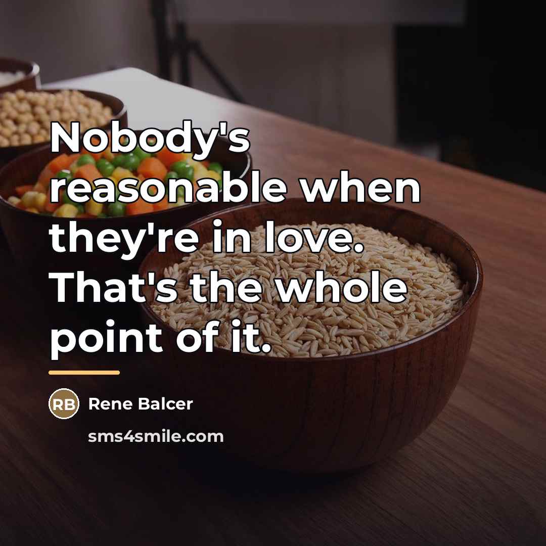 “Nobody's reasonable when they're in love. That's the whole point…” quote by Rene Balcer