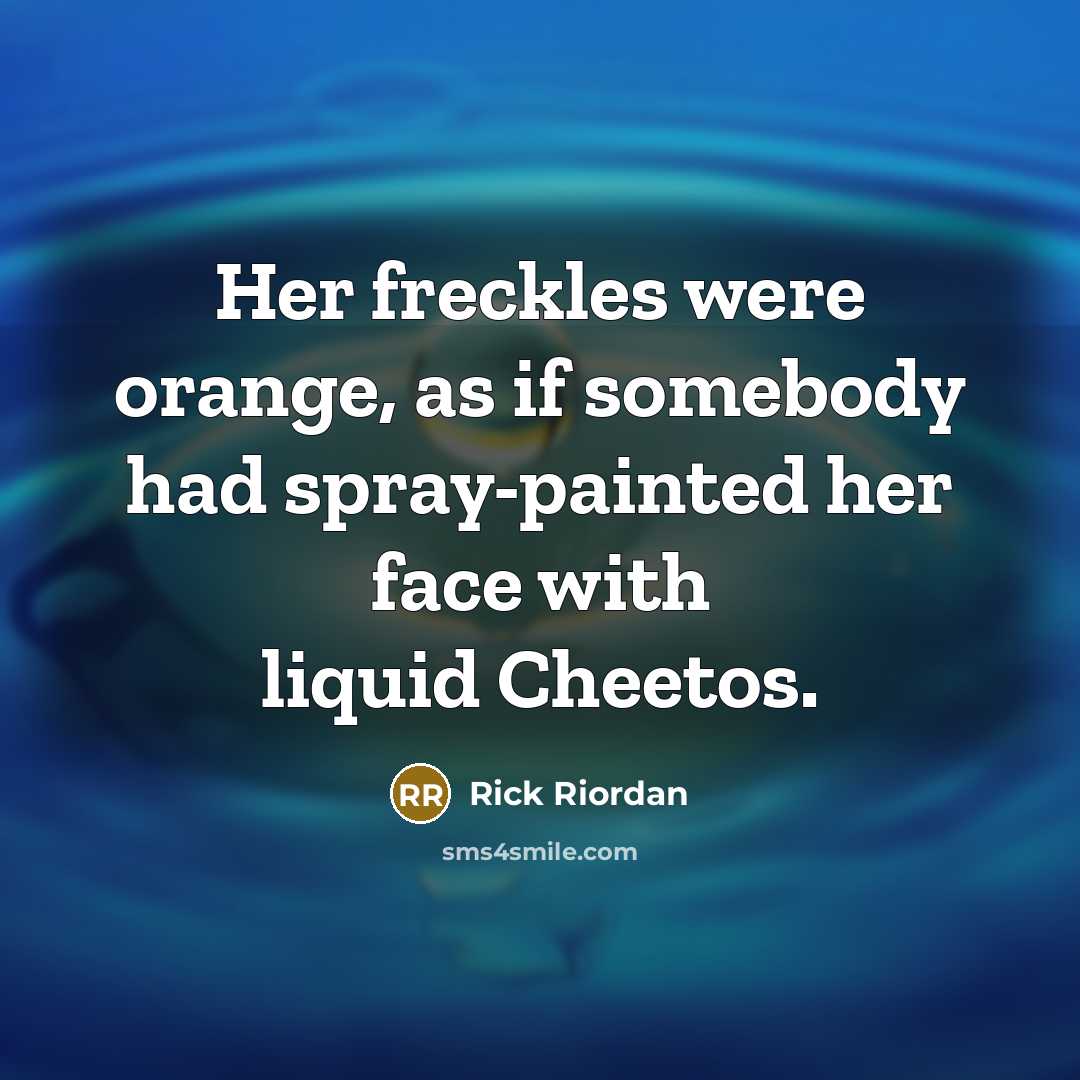 “Her freckles were orange, as if somebody had spray-painted her…” quote by Rick Riordan