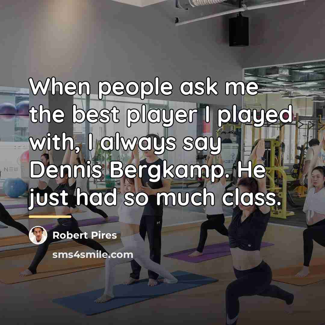 “When people ask me the best player I played with,…” quote by Robert Pires