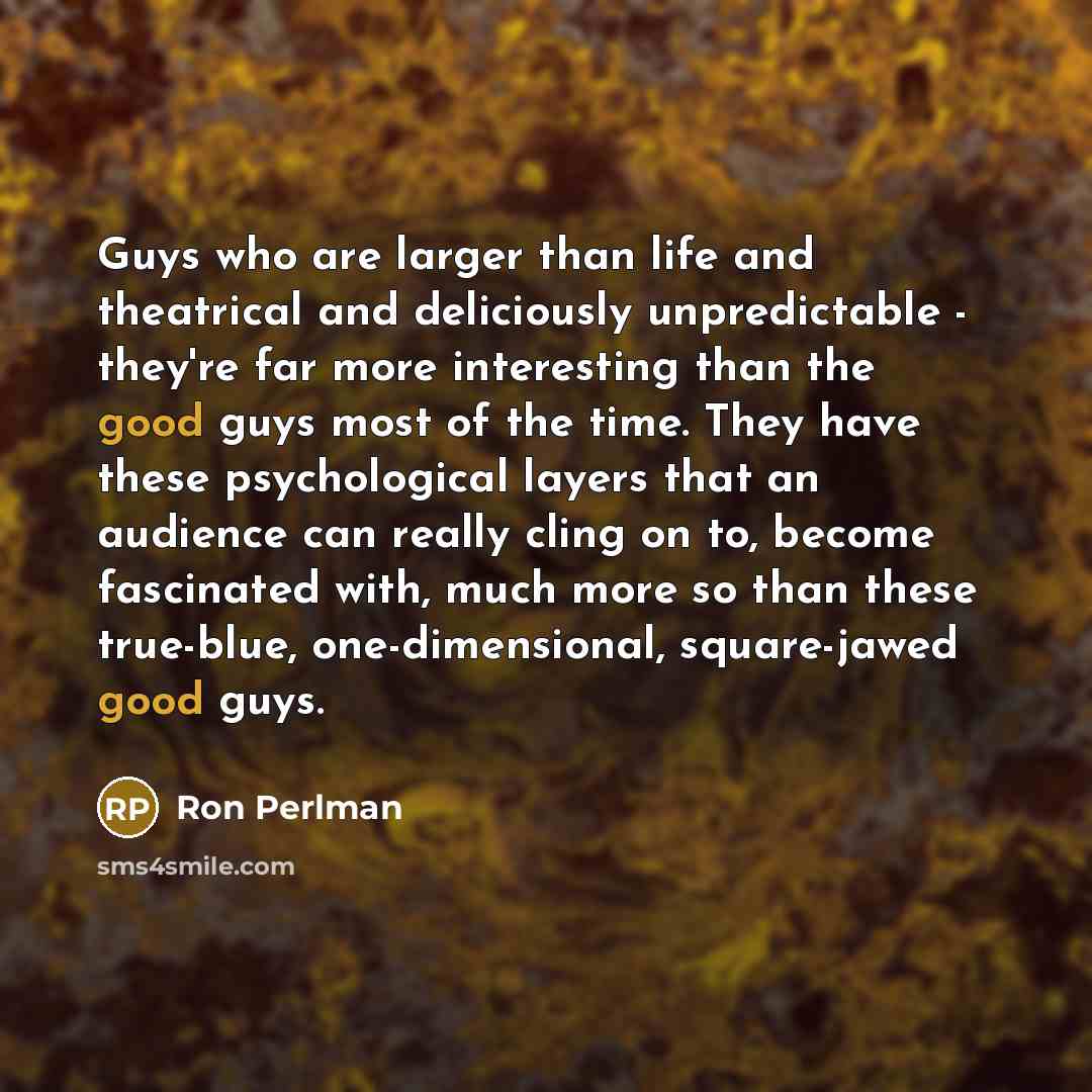 “Guys who are larger than life and theatrical and deliciously…” quote by Ron Perlman