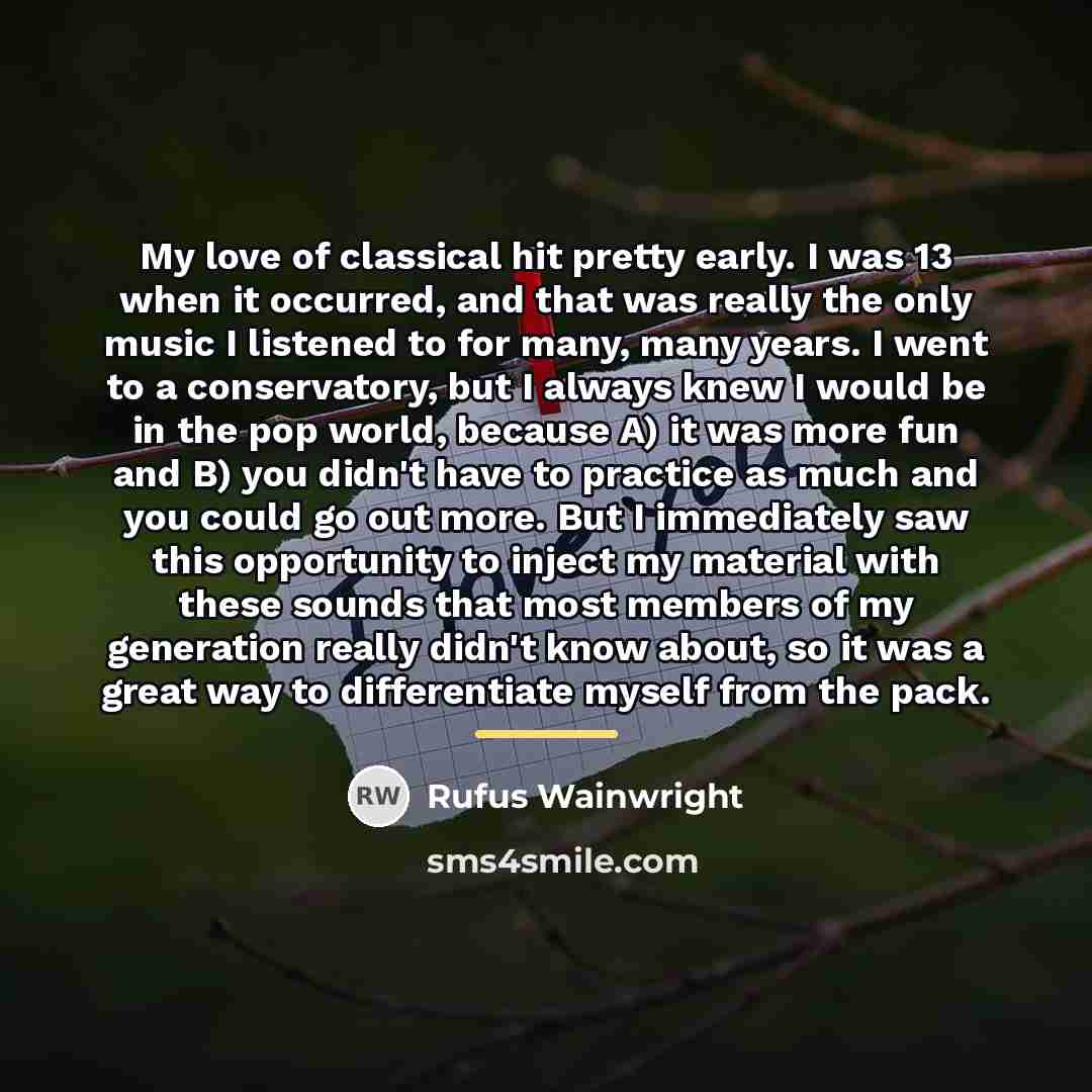 “My love of classical hit pretty early. I was 13…” quote by Rufus Wainwright