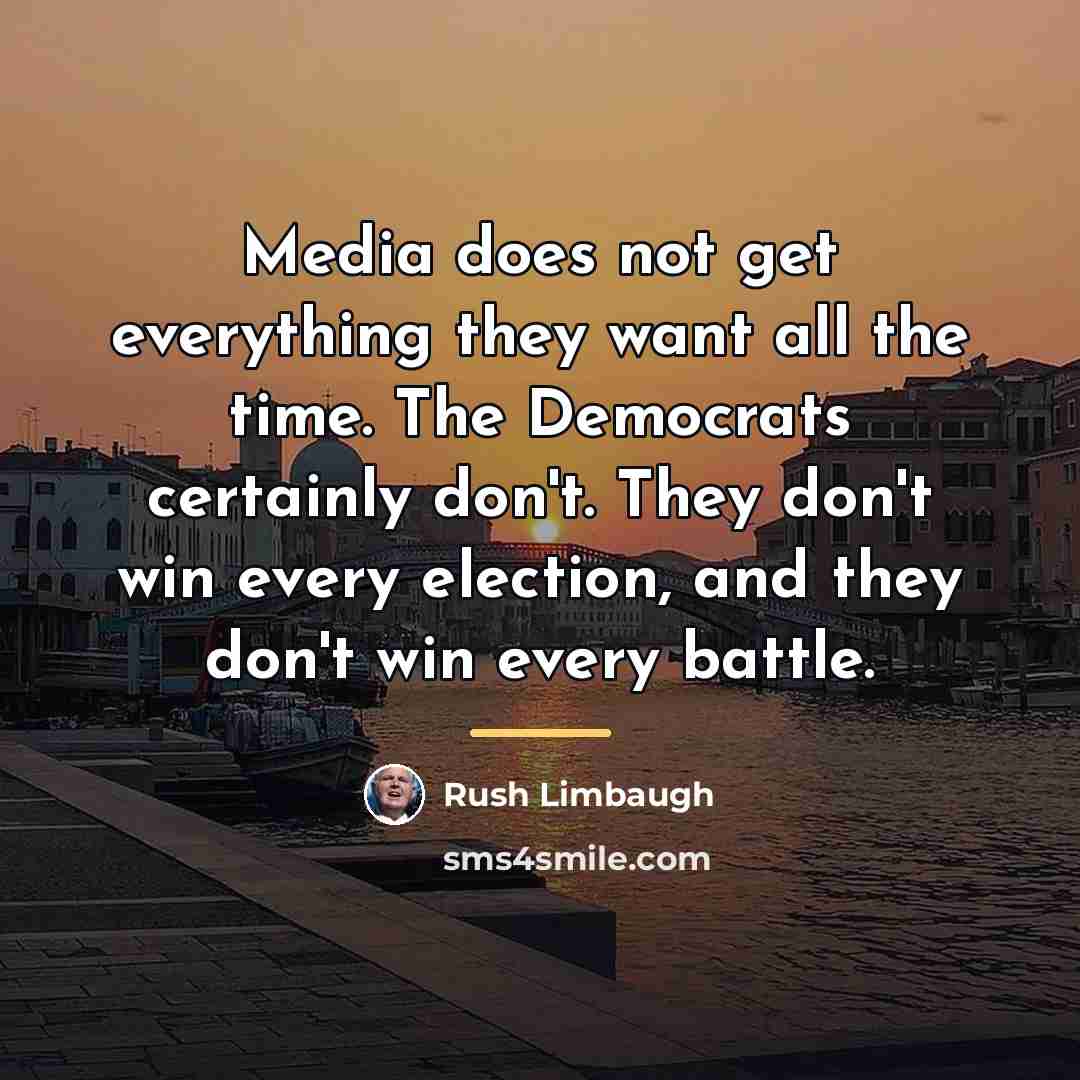“Media does not get everything they want all the time.…” quote by Rush Limbaugh