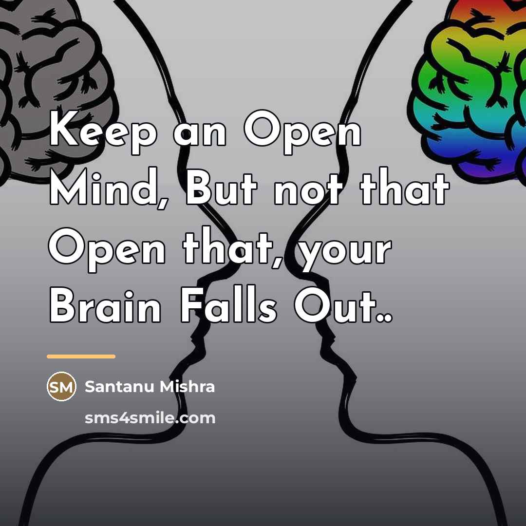 “Keep an Open Mind, But not that Open that, your…” quote by Santanu Mishra