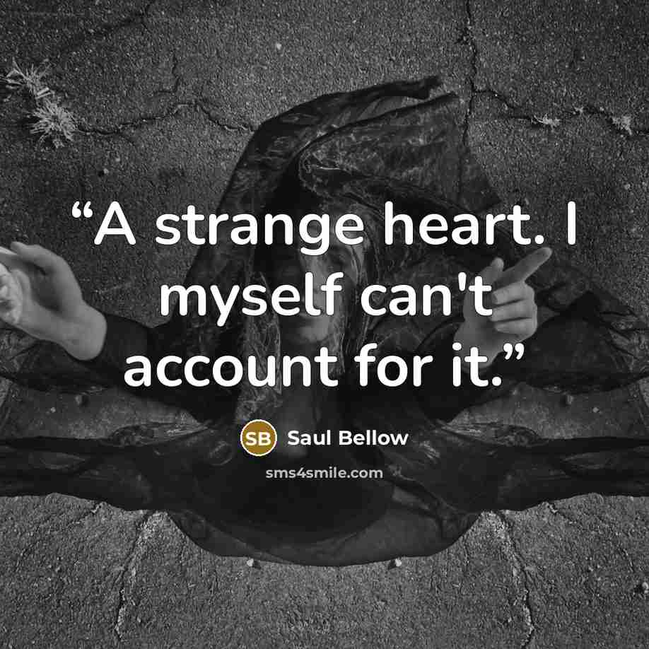“A strange heart. I myself can't account for it.” quote by Saul Bellow
