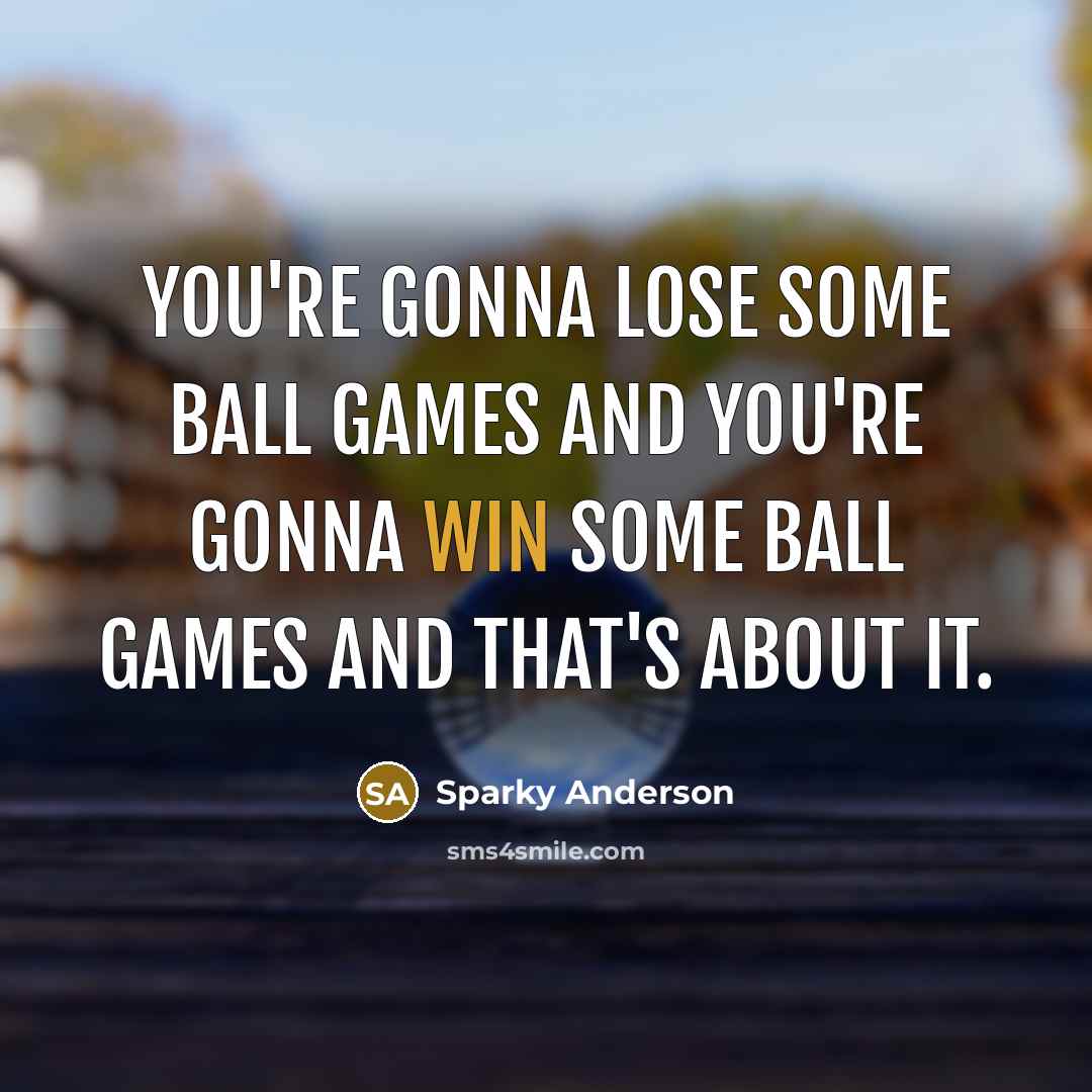“You're gonna lose some ball games and you're gonna win…” quote by Sparky Anderson