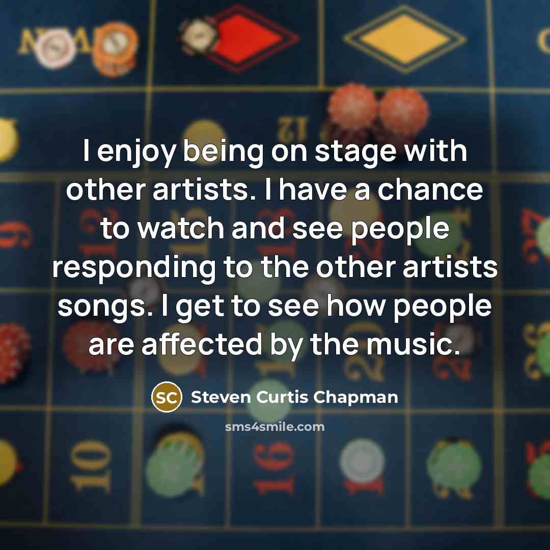 “I enjoy being on stage with other artists. I have…” quote by Steven Curtis Chapman
