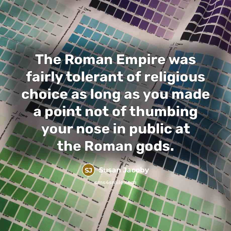 “The Roman Empire was fairly tolerant of religious choice as…” quote by Susan Jacoby