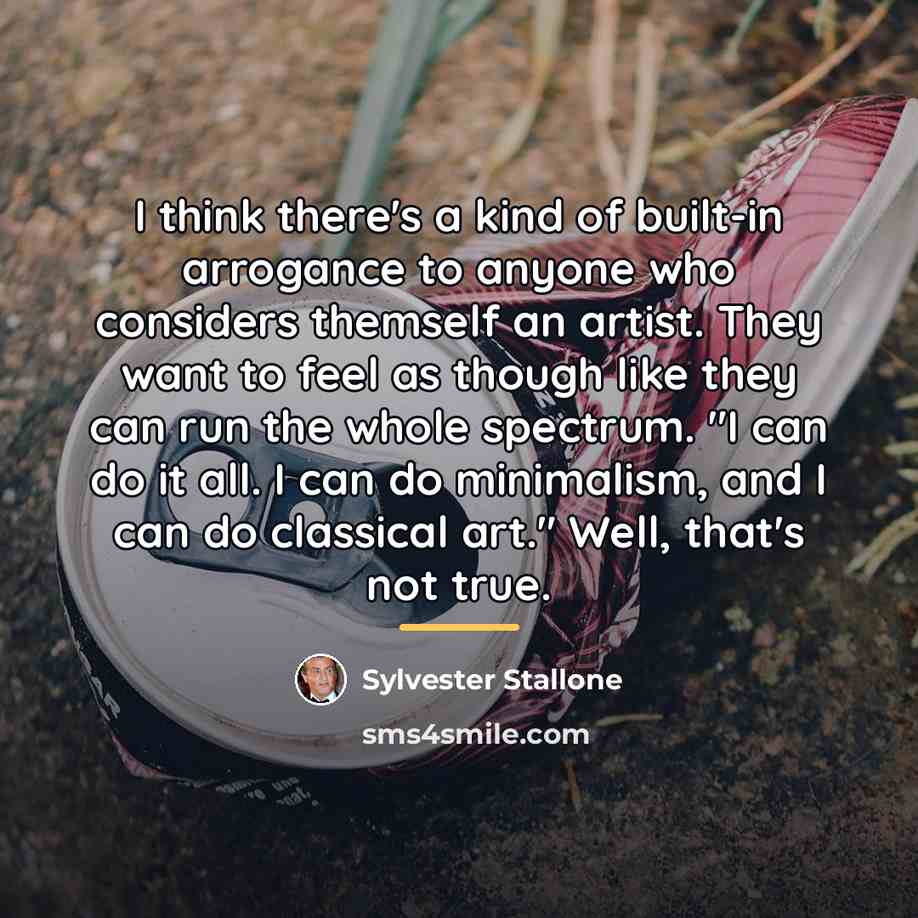 “I think there's a kind of built-in arrogance to anyone…” quote by Sylvester Stallone