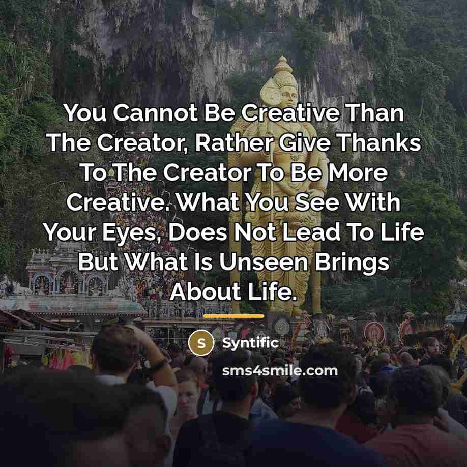 “You Cannot Be Creative Than The Creator, Rather Give Thanks…” quote by Syntific