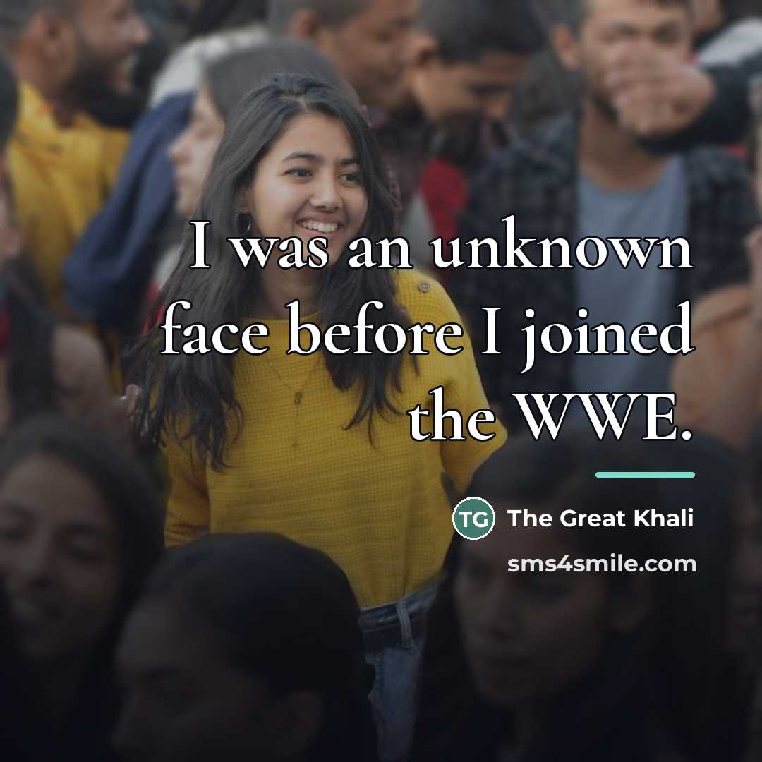 “I was an unknown face before I joined the WWE.…” quote by The Great Khali