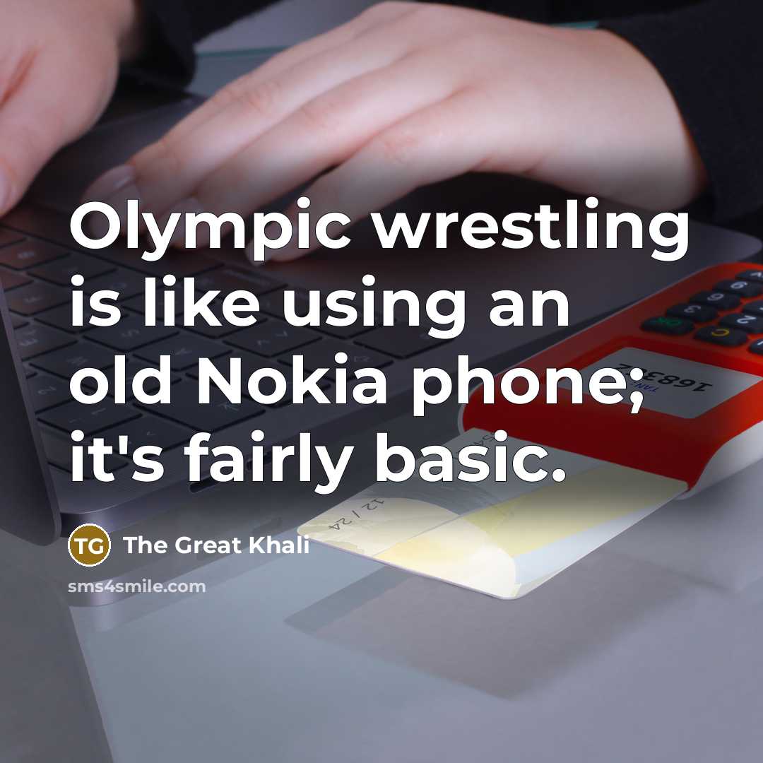 “Olympic wrestling is like using an old Nokia phone; it's…” quote by The Great Khali