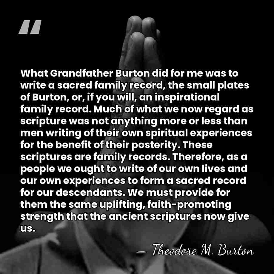 What Grandfather Burton did for me was to write a sacred family&hellip; - Theodore M. Burton