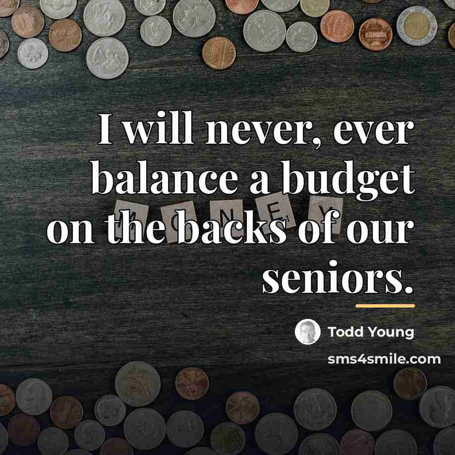 “I will never, ever balance a budget on the backs…” quote by Todd Young