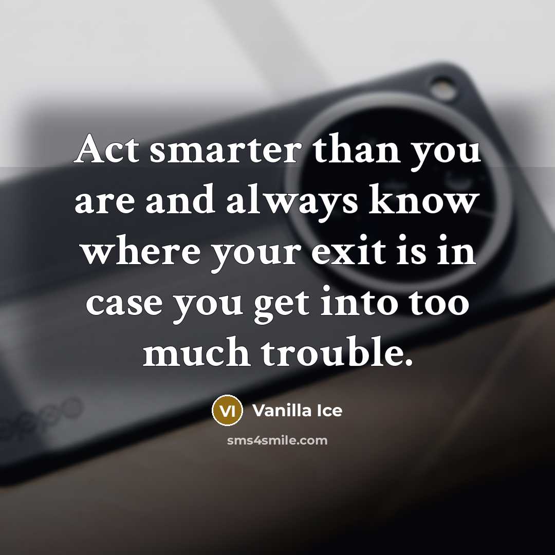“Act smarter than you are and always know where your…” quote by Vanilla Ice