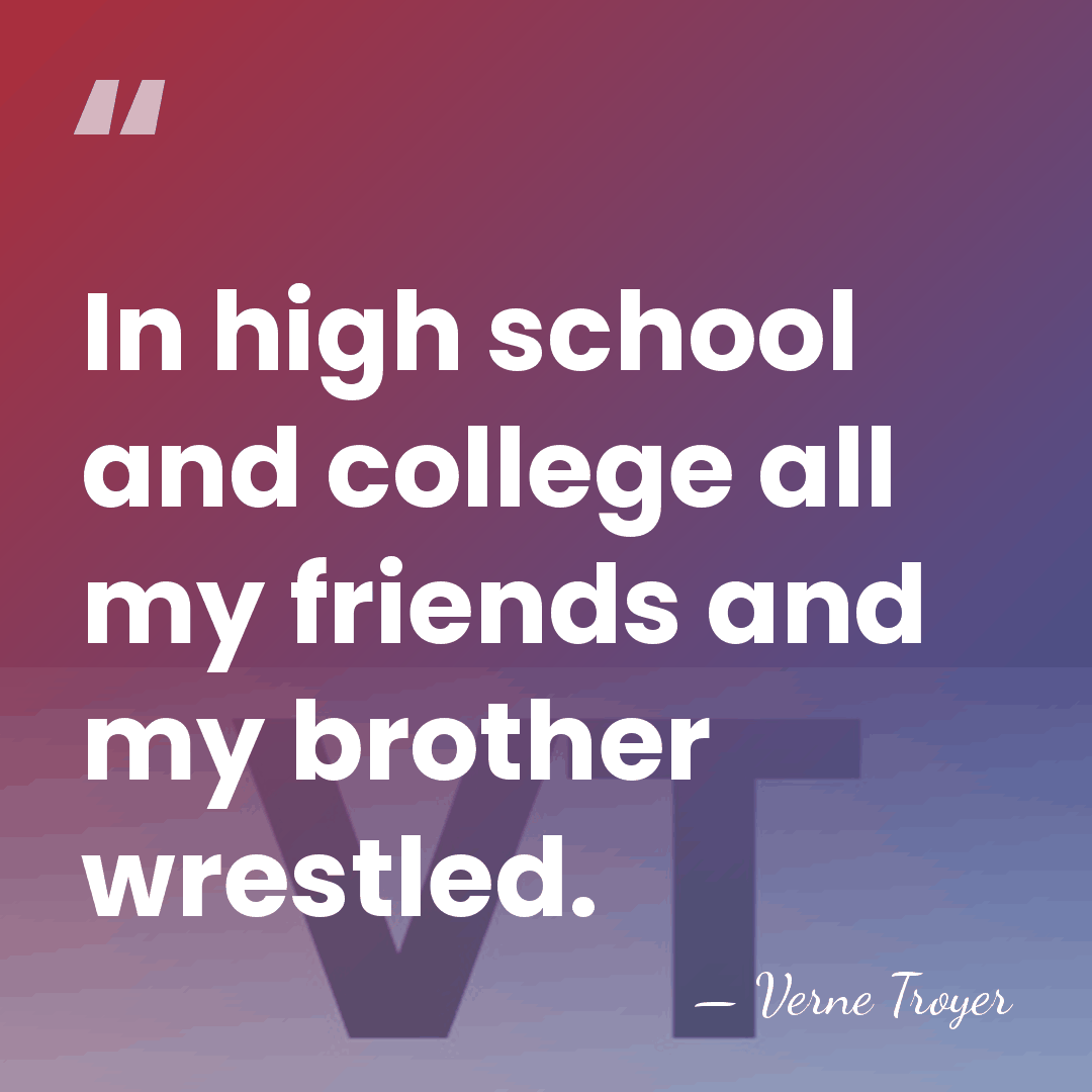 In high school and college all my friends and my brother wrestled. - Verne Troyer