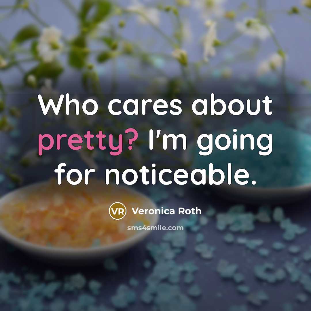 “Who cares about pretty? I'm going for noticeable.…” quote by Veronica Roth