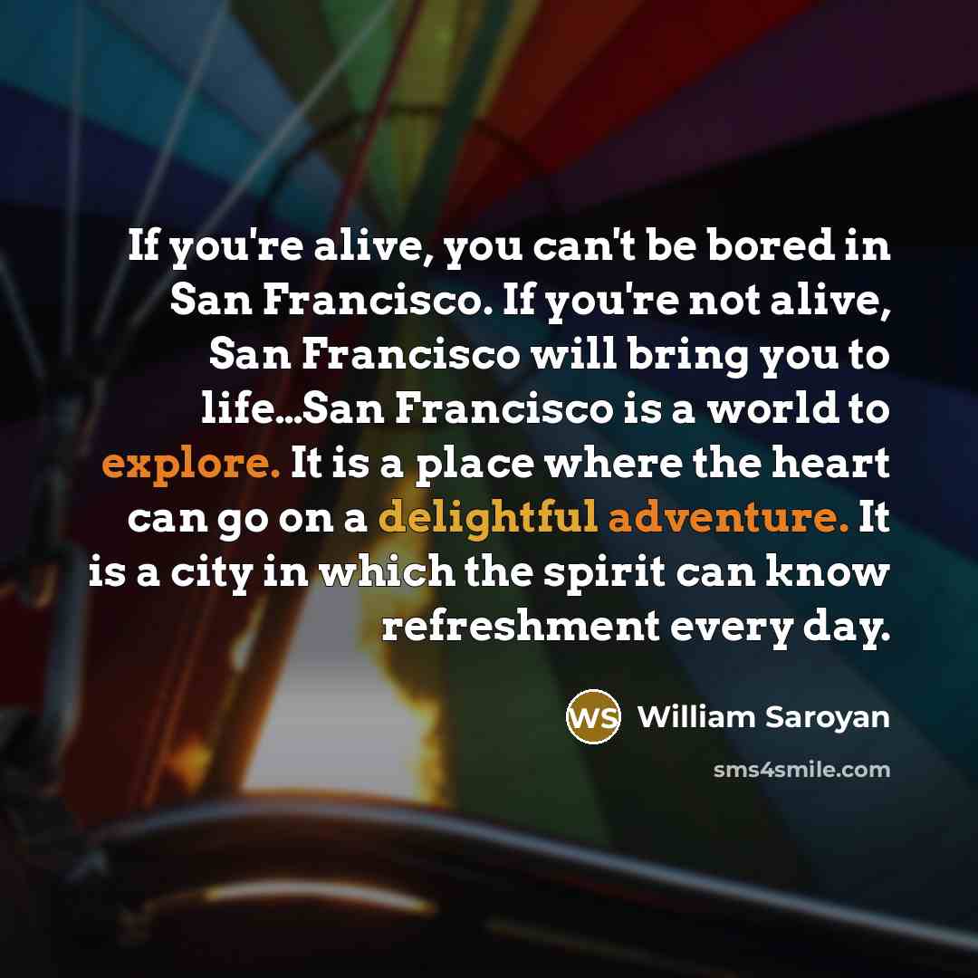 “If you're alive, you can't be bored in San Francisco.…” quote by William Saroyan