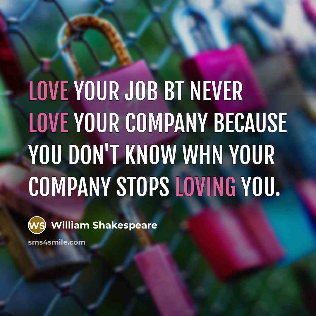 “Love your job bt never love your company because you…” quote by William Shakespeare