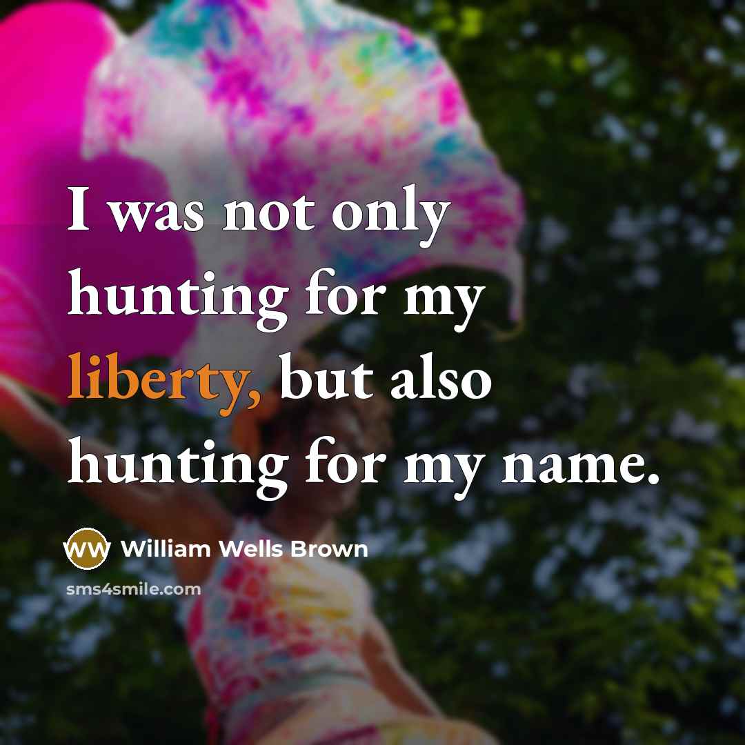 “I was not only hunting for my liberty, but also…” quote by William Wells Brown