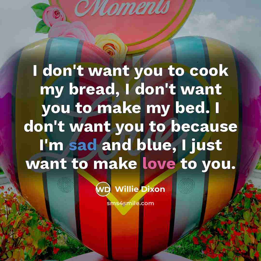 “I don't want you to cook my bread, I don't…” quote by Willie Dixon
