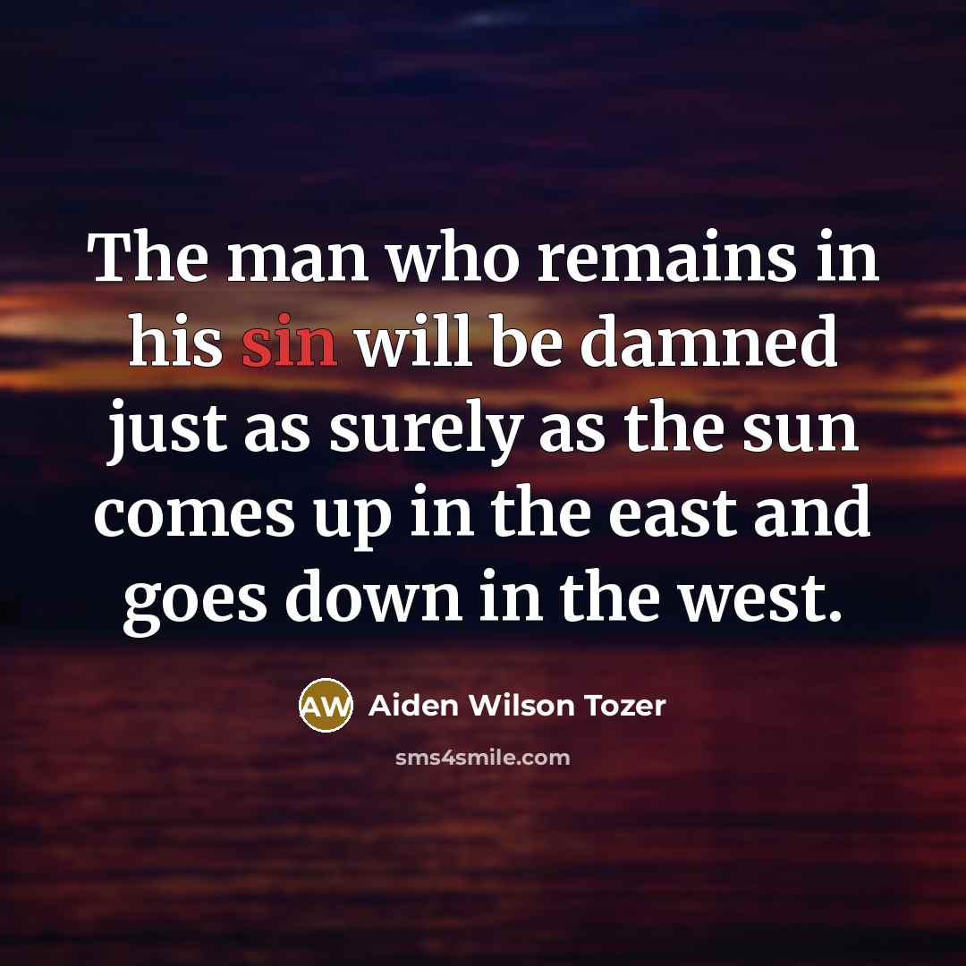 “The man who remains in his sin will be damned…” quote by Aiden Wilson Tozer