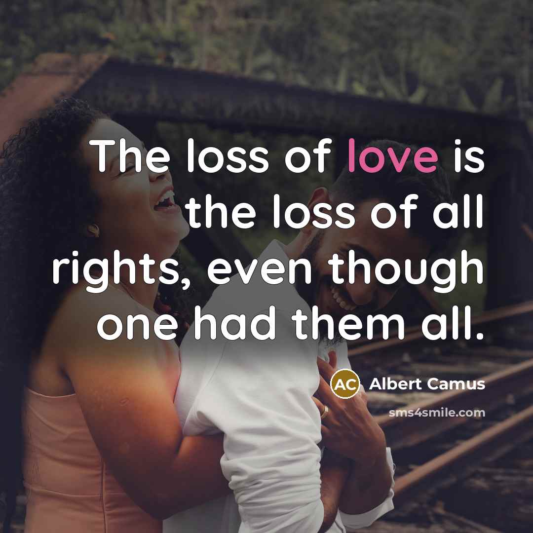 “The loss of love is the loss of all rights,…” quote by Albert Camus