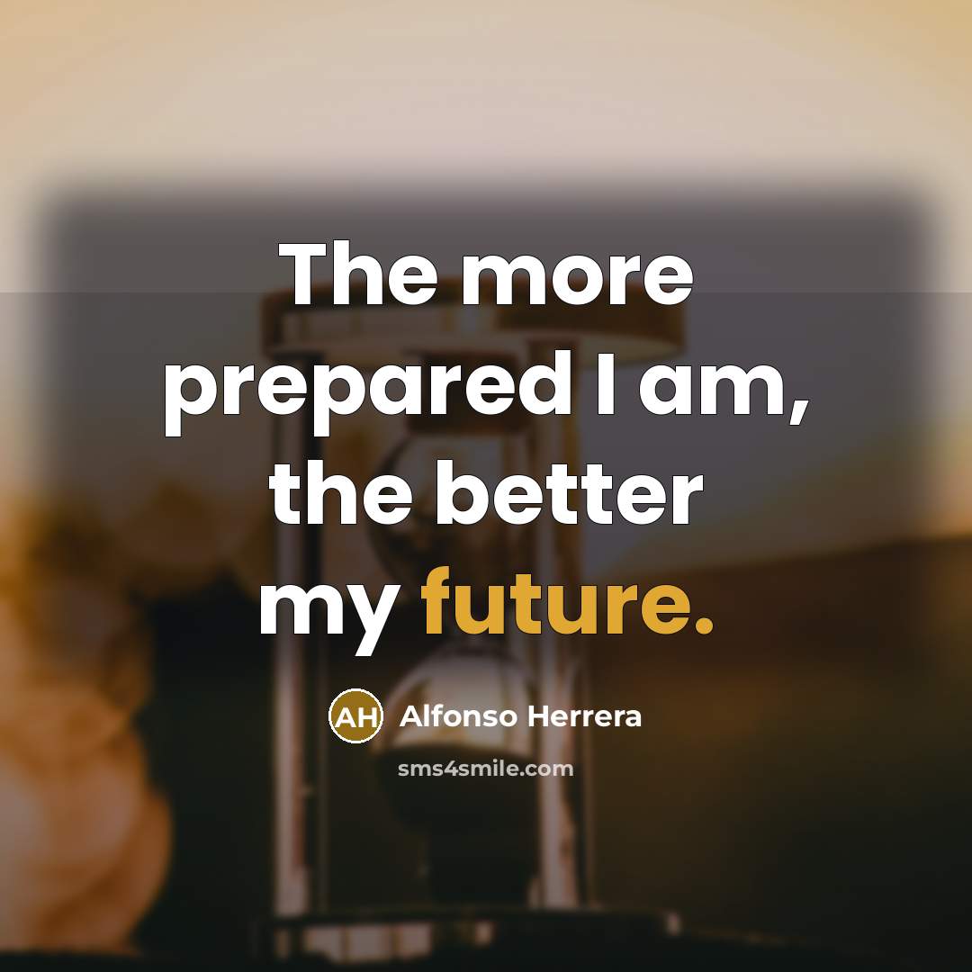 “The more prepared I am, the better my future.…” quote by Alfonso Herrera