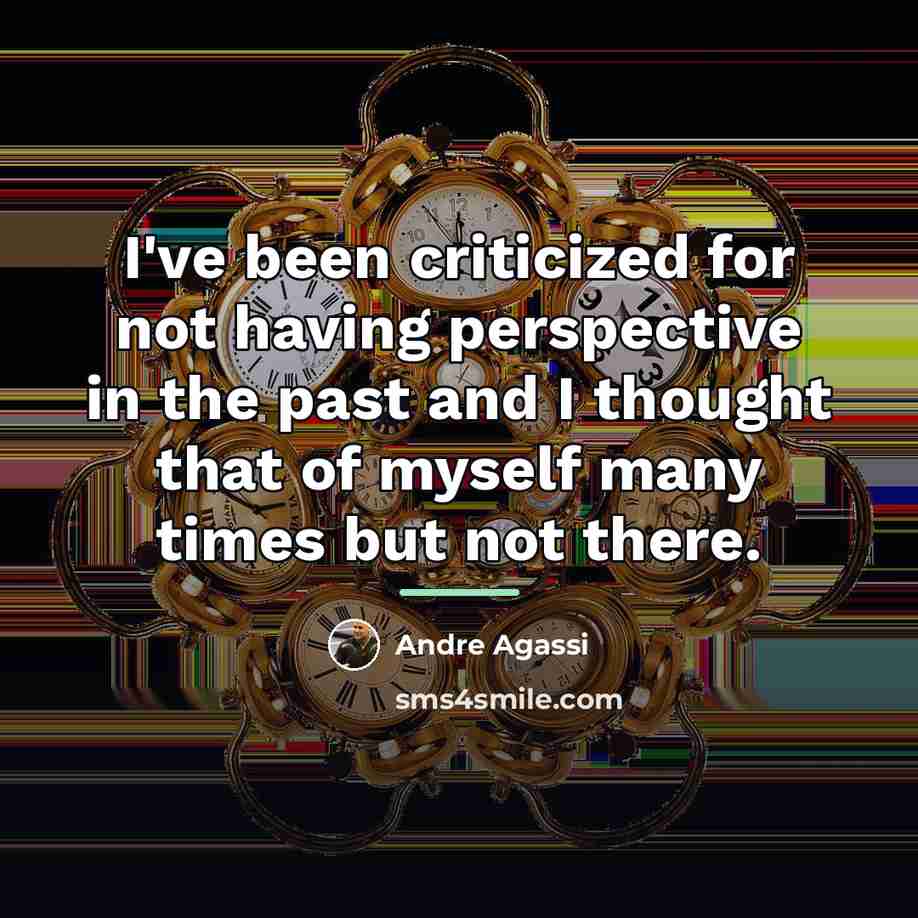 “I've been criticized for not having perspective in the past…” quote by Andre Agassi
