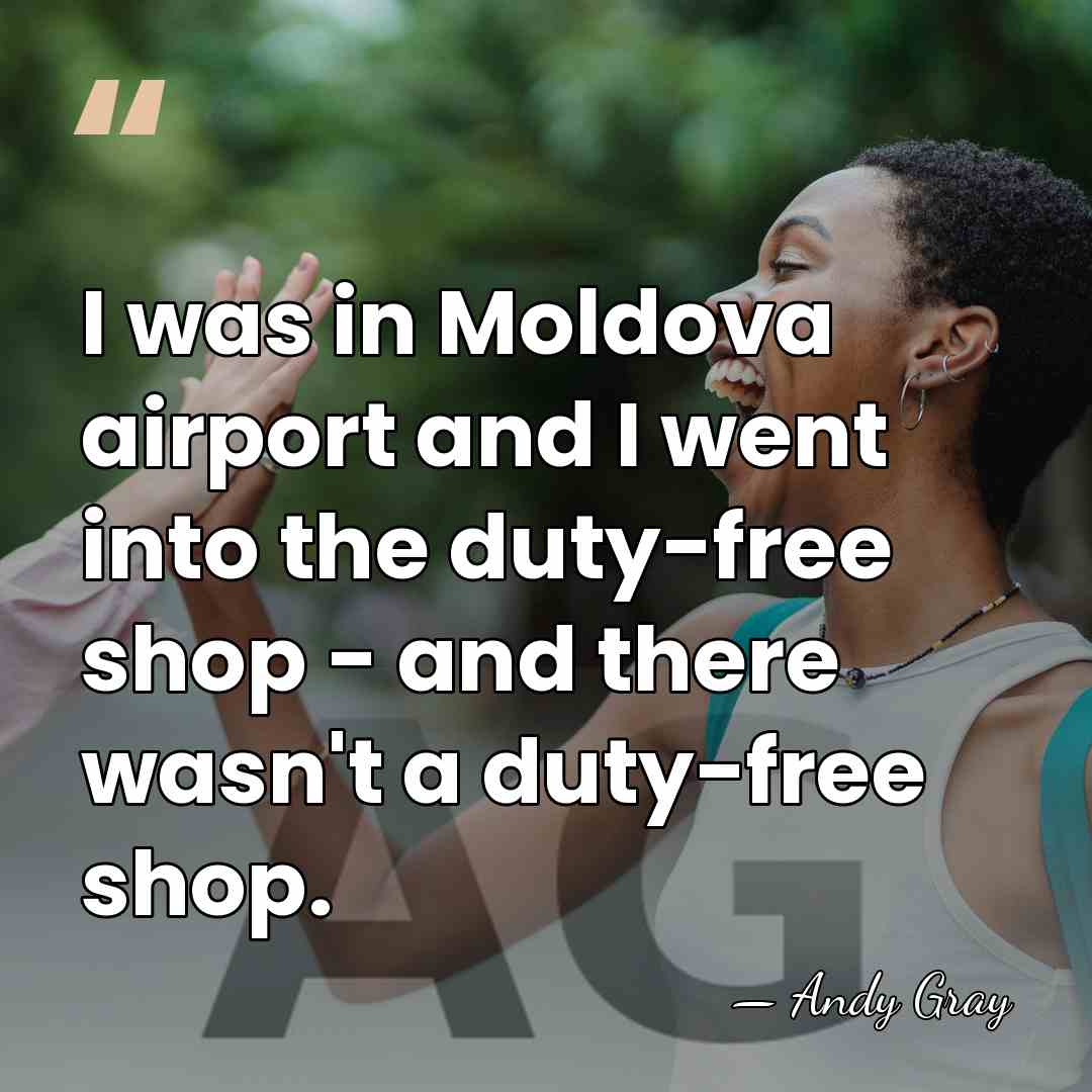 I was in Moldova airport and I went into the duty-free shop&hellip; - Andy Gray