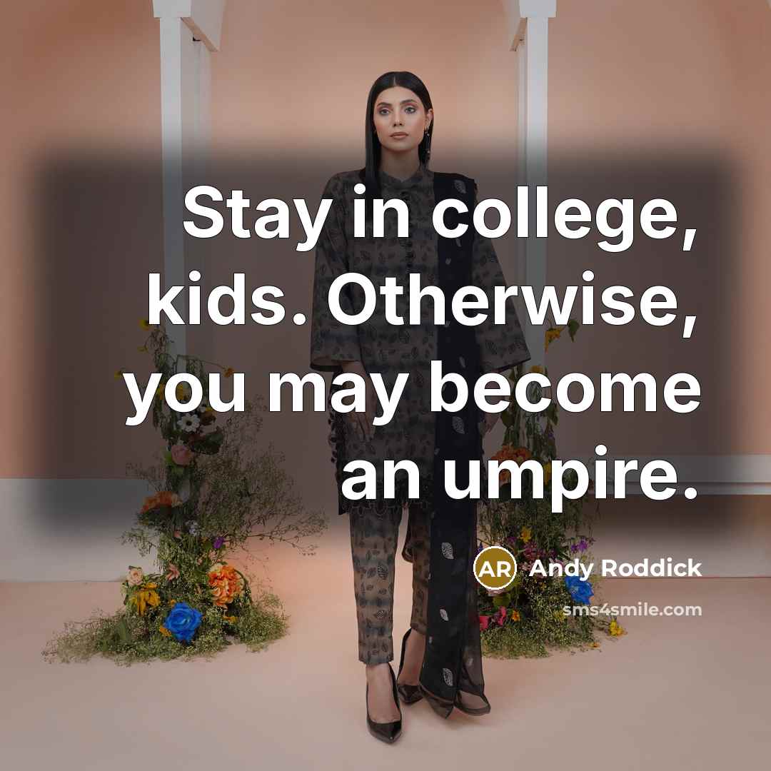 “Stay in college, kids. Otherwise, you may become an umpire.…” quote by Andy Roddick
