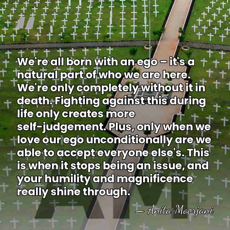 We're all born with an ego – it's a natural part of who&hellip; - Anita Moorjani