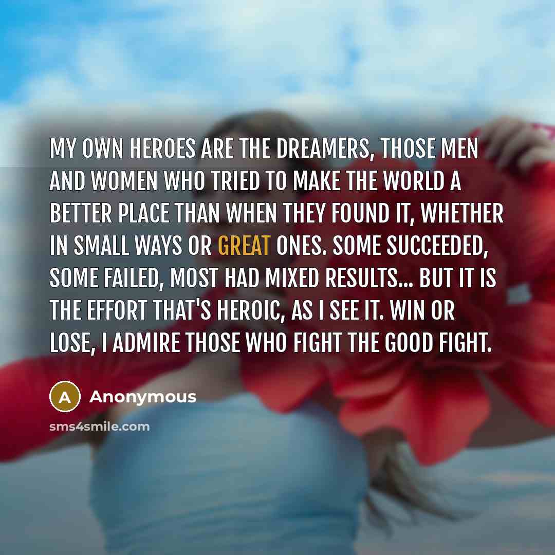 “My own heroes are the dreamers, those men and women…” quote by Anonymous