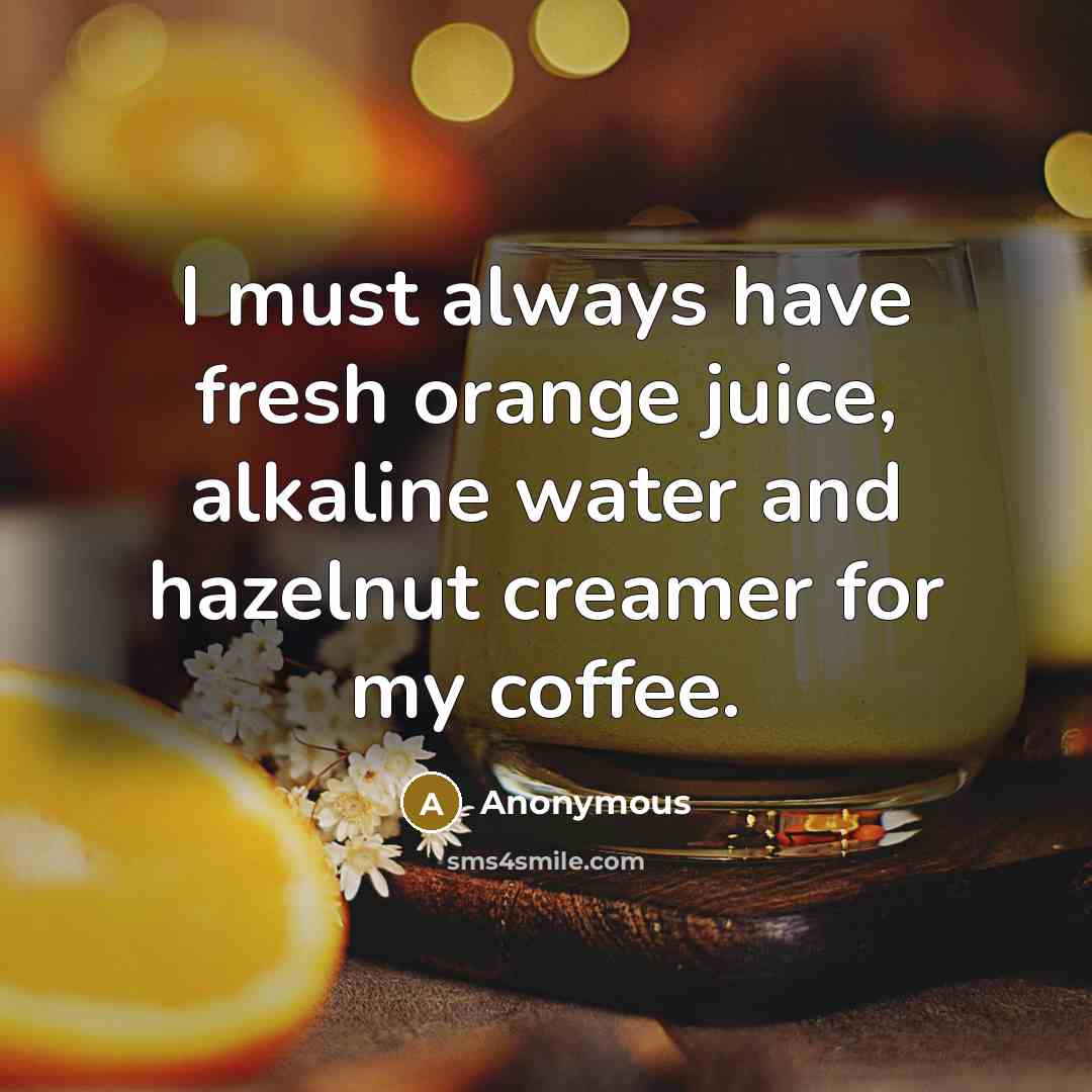 “I must always have fresh orange juice, alkaline water and…” quote by Anonymous