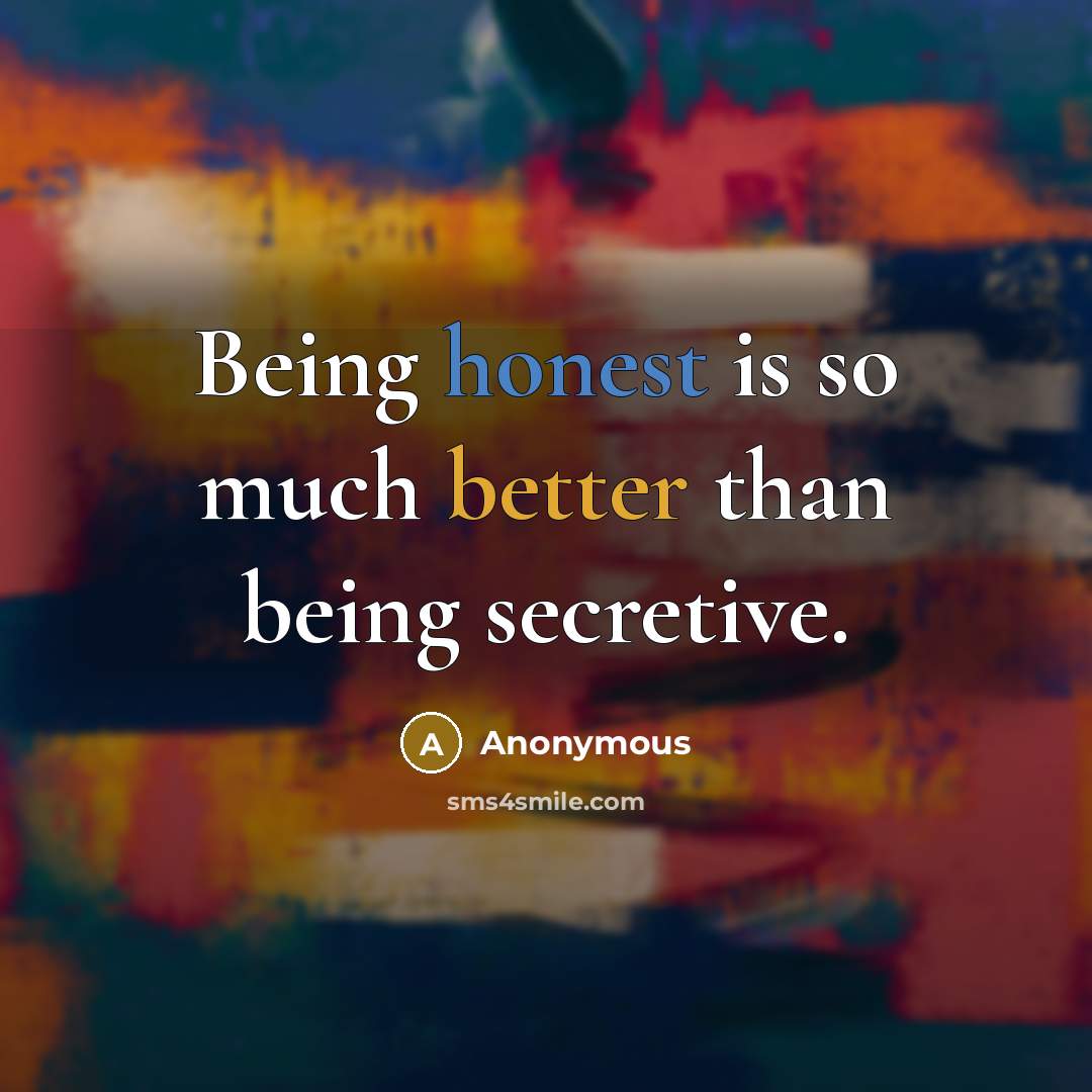 “Being honest is so much better than being secretive.” quote by Anonymous